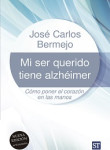 Mi ser querido tiene alzhéimer. Cómo poner el corazón en las manos.
