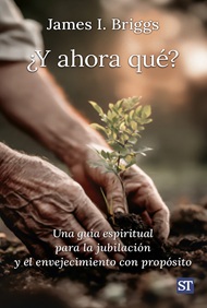 ¿Y ahora qué? Una guía espiritual para la jubilación y el envejecimiento con propósito